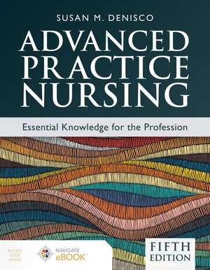 Advanced Practice Nursing: Essential Knowledge for the Profession de Susan M. Denisco