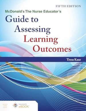 McDonald's the Nurse Educator's Guide to Assessing Learning Outcomes de Tresa Kaur