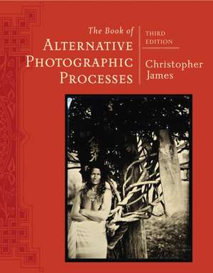 The Book of Alternative Photographic Processes de Christopher James