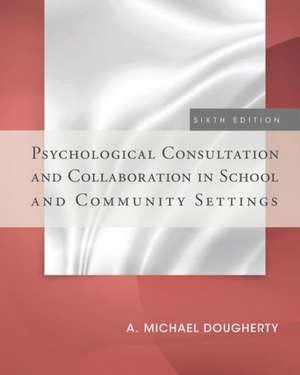 Psychological Consultation and Collaboration in School and Community Settings de A. Michael Dougherty