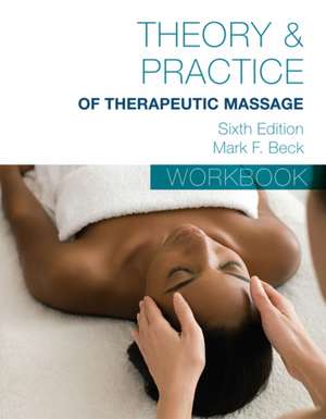 Student Workbook for Beck S Theory & Practice of Therapeutic Massage de Mark F. Beck