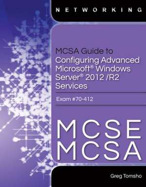 McSa Guide to Configuring Advanced Microsoft Windows Server 2012 /R2 Services, Exam 70-412 de Greg Tomsho