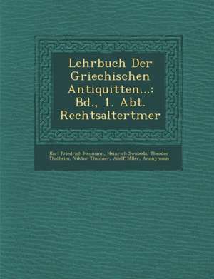 Lehrbuch Der Griechischen Antiquit Ten...: Bd., 1. Abt. Rechtsaltert Mer de Karl Friedrich Hermann