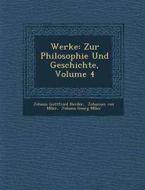 Werke: Zur Philosophie Und Geschichte, Volume 4 de Johann Gottfried Herder