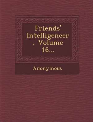 Friends' Intelligencer, Volume 16... de Anonymous