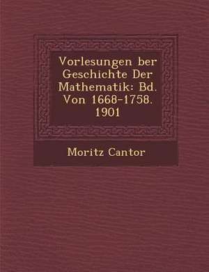 Vorlesungen Ber Geschichte Der Mathematik: Bd. Von 1668-1758. 1901 de Moritz Cantor