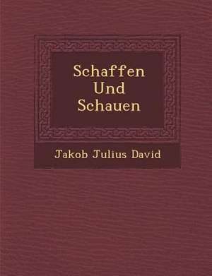 Schaffen Und Schauen de Jakob Julius David