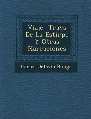 Viaje &#65533; Trav&#65533;s De La Estirpe Y Otras Narraciones de Carlos Octavio Bunge