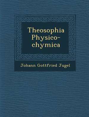 Theosophia Physico-Chymica de Johann Gottfried Jugel