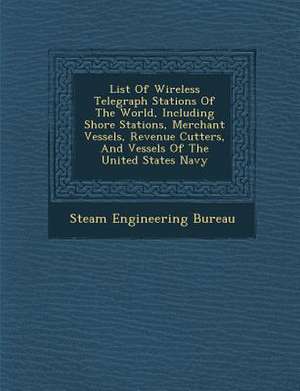 List of Wireless Telegraph Stations of the World, Including Shore Stations, Merchant Vessels, Revenue Cutters, and Vessels of the United States Navy de Steam Engineering Bureau