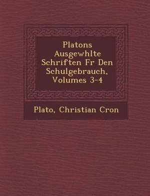 Platons Ausgew Hlte Schriften Fur Den Schulgebrauch, Volumes 3-4 de Christian Cron