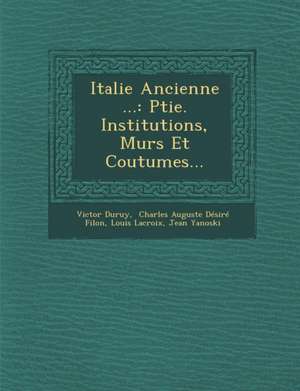 Italie Ancienne ...: Ptie. Institutions, M&#156;urs Et Coutumes... de Victor Duruy