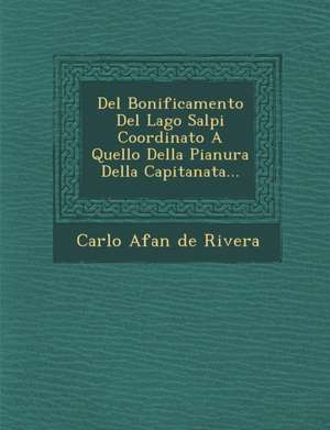 Del Bonificamento Del Lago Salpi Coordinato A Quello Della Pianura Della Capitanata... de Carlo Afan De Rivera