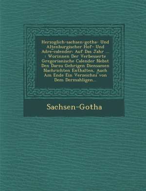 Herzoglich-Sachsen-Gotha- Und Altenburgischer Hof- Und Adre- Calender: Auf Das Jahr ...: Worinnen Der Verbesserte Gregorianische Calender Nebst Den Da de Sachsen-Gotha