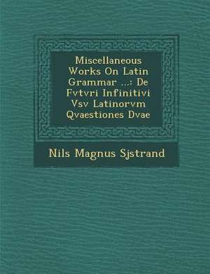 Miscellaneous Works on Latin Grammar ... de Sj&