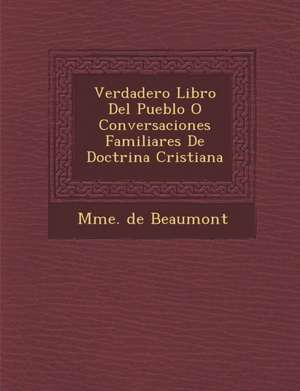 Verdadero Libro Del Pueblo O Conversaciones Familiares De Doctrina Cristiana de Mme De Beaumont