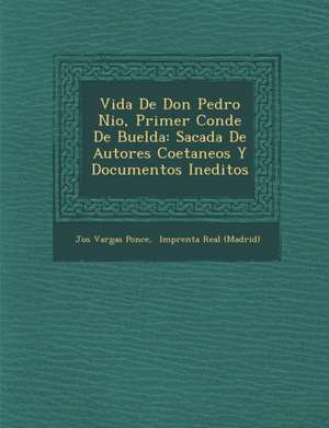 Vida De Don Pedro Ni&#65533;o, Primer Conde De Buelda: Sacada De Autores Coetaneos Y Documentos Ineditos de Jos& Ponce