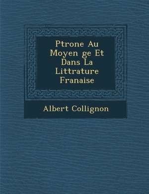 P&#65533;trone Au Moyen &#65533;ge Et Dans La Litt&#65533;rature Fran&#65533;aise de Albert Collignon