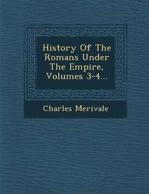 History Of The Romans Under The Empire, Volumes 3-4... de Charles Merivale