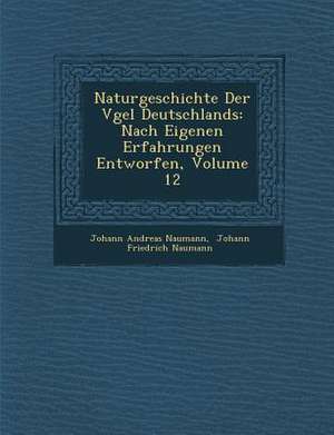 Naturgeschichte Der V&#65533;gel Deutschlands: Nach Eigenen Erfahrungen Entworfen, Volume 12 de Johann Andreas Naumann