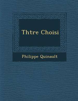 Th&#65533;&#65533;tre Choisi de Philippe Quinault