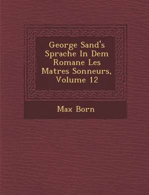 George Sand's Sprache in Dem Romane Les Ma Tres Sonneurs, Volume 12 de Max Born