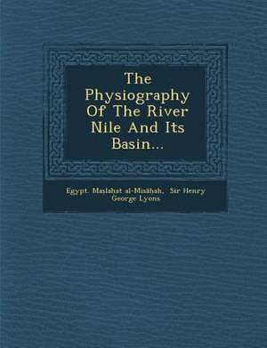 The Physiography Of The River Nile And Its Basin... de Egypt Ma&la Al-Mis&257;&7717;ah