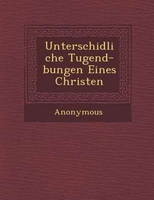 Unterschidliche Tugend- Bungen Eines Christen de Anonymous