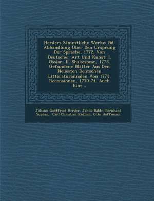 Herders Sämmtliche Werke: Bd. Abhandlung Über Den Ursprung Der Sprache, 1772. Von Deutscher Art Und Kunst: I. Ossian. II. Shakespear, 1773. Gefu de Johann Gottfried Herder