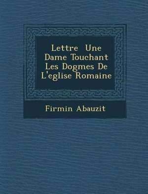 Lettre Une Dame Touchant Les Dogmes de L'Eglise Romaine de Firmin Abauzit