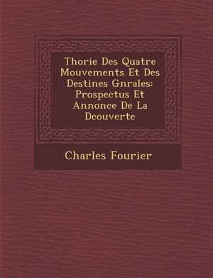 Th&#65533;orie Des Quatre Mouvements Et Des Destin&#65533;es G&#65533;n&#65533;rales: Prospectus Et Annonce De La D&#65533;couverte de Charles Fourier