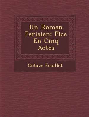 Un Roman Parisien: Pi Ce En Cinq Actes de Octave Feuillet