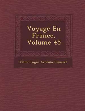 Voyage En France, Volume 45 de Victor-Eugene Ardouin-Dumazet