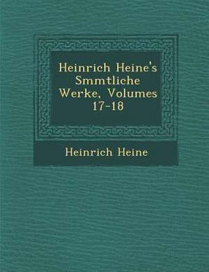 Heinrich Heine's S Mmtliche Werke, Volumes 17-18 de Heinrich Heine