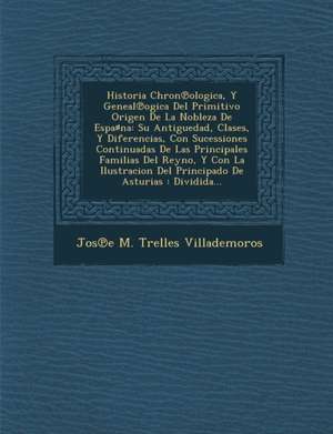 Historia Chron&#8471;ologica, Y Geneal&#8471;ogica Del Primitivo Origen De La Nobleza De Espa&#9839;na: Su Antiguedad, Clases, Y Diferencias, Con Suce de Jos&