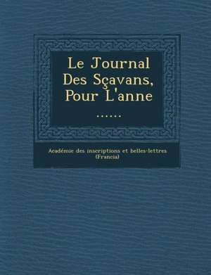 Le Journal Des Scavans, Pour L'Anne ...... de Academie Des Inscriptions Et Belles-Let