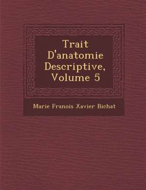 Trait D'Anatomie Descriptive, Volume 5 de Marie Franois Xavier Bichat