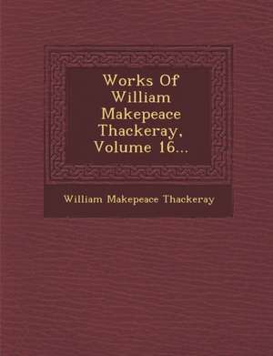 Works of William Makepeace Thackeray, Volume 16... de William Makepeace Thackeray