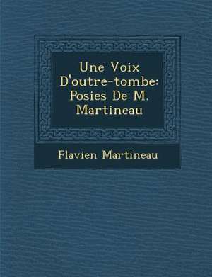 Une Voix D'Outre-Tombe: Po Sies de M. Martineau de Flavien Martineau