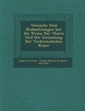 Versuche Und Beobachtungen Ber Die W Rme Der Thiere Und Der Entz Ndung Der Verbrennlichen K Rper de Adair Crawford