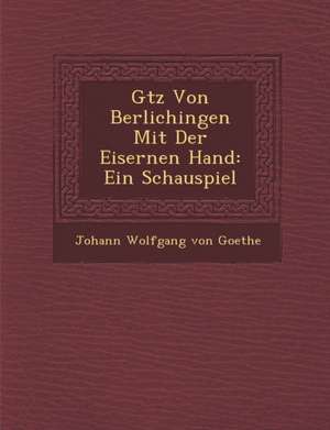 G Tz Von Berlichingen Mit Der Eisernen Hand: Ein Schauspiel de Johann Wolfgang von Goethe