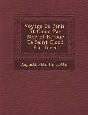 Voyage de Paris St Cloud Par Mer Et Retour de Saint Cloud Par Terre de Augustin Martin Lottin