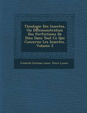 Theologie Des Insectes, Ou D Emonstration Des Perfections de Dieu Dans Tout Ce Qui Concerne Les Insectes, Volume 2 de Friedrich Christian Lesser