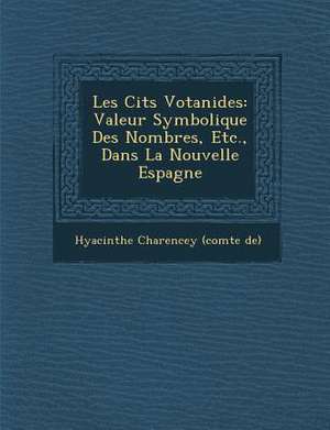 Les Cit S Votanides: Valeur Symbolique Des Nombres, Etc., Dans La Nouvelle Espagne de Hyacinthe Charencey (Comte De)