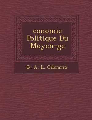 Conomie Politique Du Moyen- GE de G. a. L. Cibrario