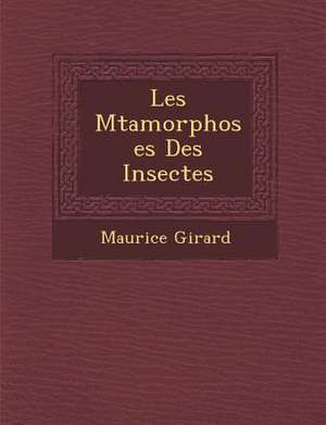 Les M Tamorphoses Des Insectes de Maurice Girard