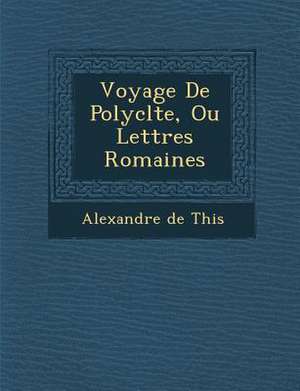 Voyage de Polycl Te, Ou Lettres Romaines de Alexandre Etienne Guillaume Theis