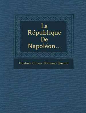 La Republique de Napoleon... de Gustave Cuneo D'Ornano (Baron)