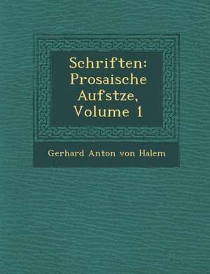 Schriften: Prosaische Aufs Tze, Volume 1 de Gerhard Anton Von Halem