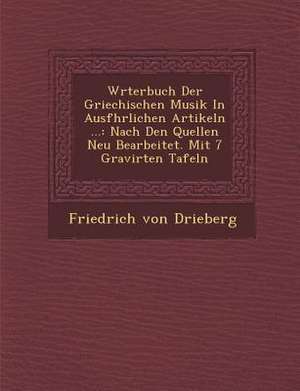 W&#65533;rterbuch Der Griechischen Musik in Ausf&#65533;hrlichen Artikeln ...: Nach Den Quellen Neu Bearbeitet. Mit 7 Gravirten Tafeln de Friedrich Von Drieberg